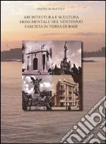 Architettura e scultura monumentale del ventennio fascista in terra di Bari libro