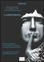 L'apprendista. Studi sull'arte reale. La via degli A.L.A.M. Antichi Libri Accettati Muratori libro