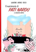 Il matrimonio di Pati Nardo, un sindacalista salentino verso la fine degli anni Quaranta del Novecento. Usi e costumi atavici, in alcuni paesi del Basso Salento tra gli anni Quaranta e gli anni Cinquanta del Novecento libro