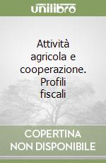 Attività agricola e cooperazione. Profili fiscali libro