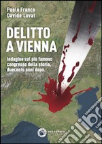 Delitto a Vienna. Indagine sul più famoso congresso della storia duecento anni dopo libro