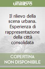 Il rilievo della scena urbana. Esperienza di rappresentazione della città consolidata