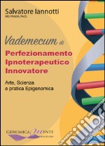 Vademecum di perfezionamento ipnoterapeutico innovatore. Arte, scienza e pratica epigenomica libro