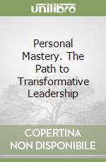 Personal Mastery. The Path to Transformative Leadership libro