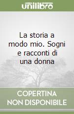 La storia a modo mio. Sogni e racconti di una donna libro