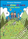 La codina di luce e altre storie. Ediz. illustrata libro