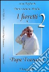 I fioretti di papa Francesco. Vol. 2 libro