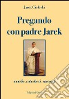 Pregando con padre Jarek. Omelie, catechesi, racconti libro