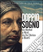 Doppio sogno, pittura e scultura al Polo Reale. Da Warhol a Hirst da De Chirico a Boetti. Ediz. illustrata libro