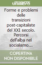 Forme e problemi delle transizioni post-capitaliste del XXI secolo. Percorsi dell'alba nel socialismo possibile libro