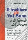 Il traditore della Val Susa e le bignole del vescovo libro di Dolfini Giuliano