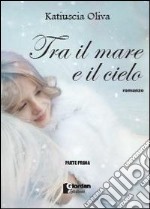 Tra il mare e il cielo. Parte prima libro