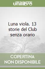 Luna viola. 13 storie del Club senza orario libro