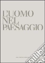 L'uomo e il paesaggio. Ediz. illustrata libro