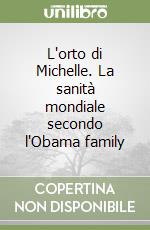 L'orto di Michelle. La sanità mondiale secondo l'Obama family