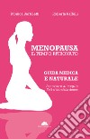 Menopausa, il tempo ritrovato. Guida medica e naturale per vivere al meglio l'età d'oro della donna libro