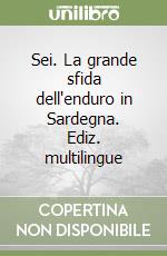 Sei. La grande sfida dell'enduro in Sardegna. Ediz. multilingue