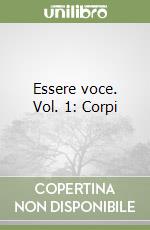 Essere voce. Vol. 1: Corpi