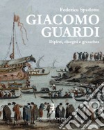 Giacomo Guardi. Dipinti, disegni e gouaches. Ediz. italiana e inglese libro