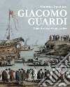 Giacomo Guardi. Dipinti, disegni e gouaches. Ediz. italiana e inglese libro