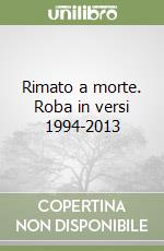 Rimato a morte. Roba in versi 1994-2013 libro