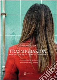 Trasmigrazioni. Storie di donne, di violenze, di rinascite