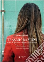 Trasmigrazioni. Storie di donne, di violenze, di rinascite libro