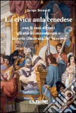 La civica aula cenedese con li suoi dipinti gli storici monumenti e la serie illustrata de' vescovi