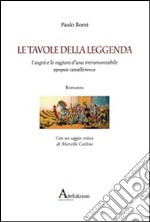 Le tavole della leggenda. I sogni e le ragioni d'una intramontabile epopea cavalleresca