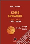 Come eravamo. Vent'anni di pallacanestro a Sarno libro di Laudisio Nicola