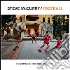 Steve McCurry football. Conversazioni con Biba Giacchetti. Ediz. illustrata libro