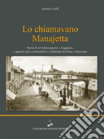 Lo chiamavano Manajetta. Storia di un'impiccagione a Gaggiano, e appunti sulla criminalità in Lombardia fra Sette e Ottocento