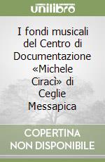 I fondi musicali del Centro di Documentazione «Michele Ciracì» di Ceglie Messapica libro