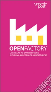 Openfactory. La guida al più grande opening di turismo industriale e manifatturiero libro
