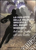 Lo sviluppo della velocità specifica nel rugby moderno. Dal mini rugby all'alto livello libro