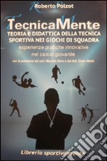 TecnicaMente teoria e didattica della tecnica sportiva nei giochi di squadra. Esperienze pratiche innovative nel calcio libro