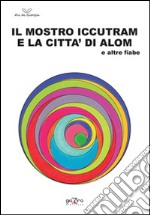 Il mostro Iccutram e la città di Alom ed altre fiabe libro