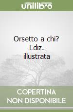 Orsetto a chi? Ediz. illustrata