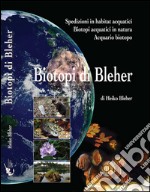 Biotopi di Bleher. Spedizioni in habitat acquatici. Biotopi acquatici in natura. Acquario biotopo. Ediz. illustrata libro