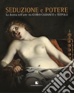 Seduzione e potere. La donna nell'arte tra Guido Cagnacci e Tiepolo. Catalogo della mostra (Perugia, 30 luglio-3 dicembre 2017). Ediz. illustrata libro