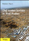 Dal vostro inviato in Sud Sudan libro di Masto Raffaele