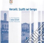 Vercelli. Scatti nel tempo. La città fotografata da Andrea Tarchetti tra Otto e Novecento