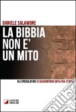 La Bibbia non è un mito. Gli speculatori ci raccontano un'altra storia libro