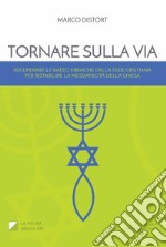 Tornare sulla via. Vol. 1: Recuperare le radici ebraiche della fede cristiana per ristabilire la messianicità della chiesa libro