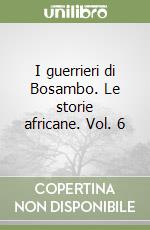 I guerrieri di Bosambo. Le storie africane. Vol. 6 libro