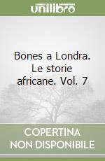 Bones a Londra. Le storie africane. Vol. 7 libro