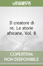 Il creatore di re. Le storie africane. Vol. 8 libro