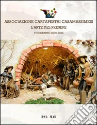 L'arte del presepe. Associazione cartapestai Casamassimesi. Ediz. illustrata libro