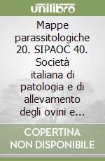 Mappe parassitologiche 20. SIPAOC 40. Società italiana di patologia e di allevamento degli ovini e dei caprini. 40 anni di storia 1974-2014