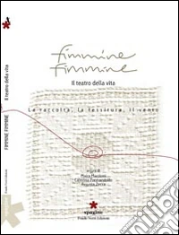 Fimmine fimmine il teatro della vita. La raccolta, la tessitura, il vento libro